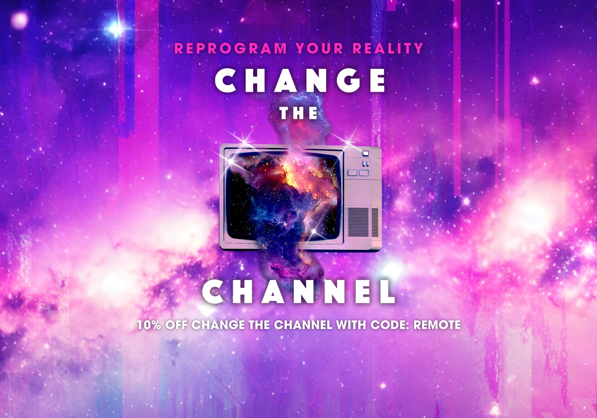 A vibrant cosmic-themed image with a galaxy background. A retro TV is in the center with the text "Change the Channel" above, evoking a futuristic and inspiring tone. 10% off Change the Channel with code "REMOTE".